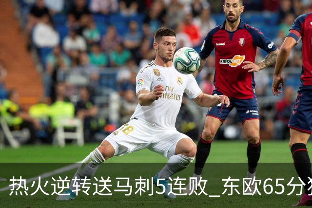 热火逆转送马刺5连败 东欧65分独行侠大胜鹈鹕
